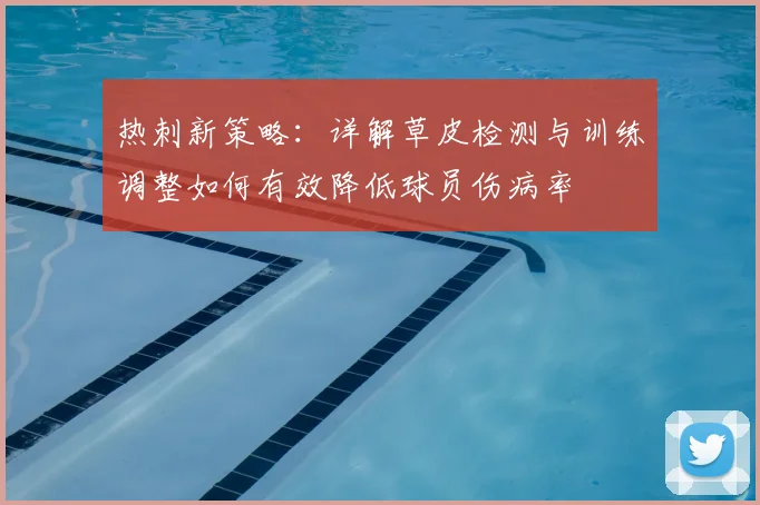 热刺新策略：详解草皮检测与训练调整如何有效降低球员伤病率